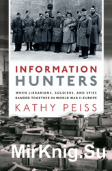 Information Hunters: When Librarians, Soldiers, and Spies Banded Together in World War II Europe