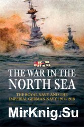 The War in The North Sea: The Royal Navy and the Imperial German Army 1914-1918