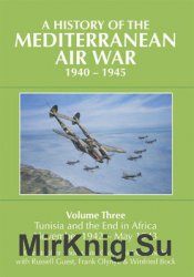 A History of the Mediterranean Air War 1940-1945 Volume 3: Tunisia and the End in Africa November 1942 - May 1943