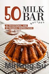 50 Milk Bar Recipes: 25 Traditional And 25 Original Inspirations