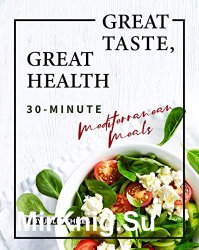 Great Taste, Great Health: 30-Minute Mediterranean Meals