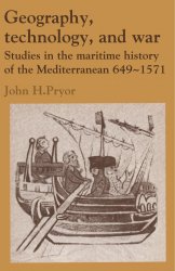 Geography, Technology, and War: Studies in the Maritime History of the Mediterranean, 649-1571