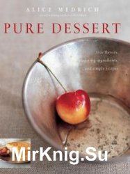 Pure Dessert: True Flavors, Inspiring Ingredients, and Simple Recipes