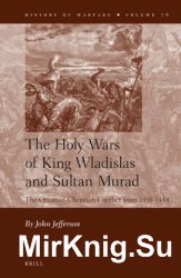 The Holy Wars of King Wladislas and Sultan Murad. The Ottoman-Christian Conflict from 1438-1444