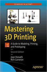 Mastering 3D Printing: A Guide to Modeling, Printing, and Prototyping, 2nd Edition