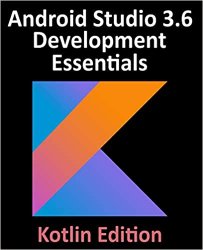 Android Studio 3.6 Development Essentials - Kotlin Edition: Developing Android 10 (Q) Apps Using Android Studio, Kotlin & Jetpac