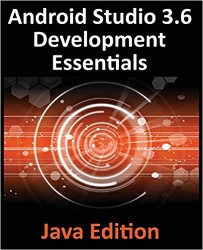 Android Studio 3.6 Development Essentials - Java Edition: Developing Android 10 (Q) Apps Using Android Studio, java & Jetpack