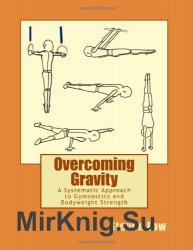 Overcoming Gravity: A Systematic Approach to Gymnastics and Bodyweight Strength (2011)