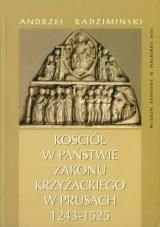 Kosciol w panstwie Zakonu Krzyzackiego w Prusach 1243-1525: organizacja, uposazenie, ustawodawstwo, duchowienstwo - wierni