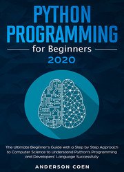Python Programming for Beginners: The Ultimate Beginner's Guide with a Step-by-Step Approach to Computer Science to Understand Pythons Programming and Developers Language Successfully