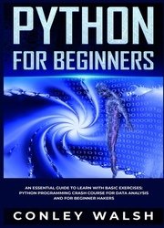 Python for Beginners : An Essential Guide to Easy Learning with Basic Exercises : Python programming Crash Course for Data Analysis and for Beginner Hackers