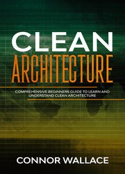 Clean Architecture: Comprehensive Beginners Guide to Learn and Understand Clean Architecture