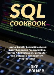 SQL Cookbook : How to Quickly Learn Structured Query Language Programming, Server Administration, Computer and Database Management Step-by-Step