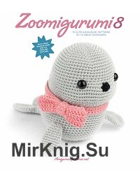 Zoomigurumi 8: 15 cute amigurumi patterns by 13 great designers