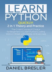 Learn Python: The Crash Course for Beginners to Learn Python Coding Well in 1 Week with Hands-On Exercises
