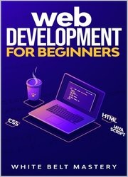 Web Development for beginners: Learn HTML/CSS/Javascript step by step with this Coding Guide, Programming Guide for beginners, Website development