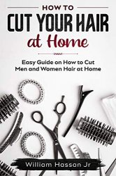 How To Cut Your Hair At Home For Men And Women - Easy Guide With Illustrations - Hair Cutting Accessories, Tips, Tools, And Methods