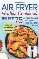 Air Fryer Cookbook: The Best 75 Low Carb Recipes to Support Your Diet and Stay Healthy