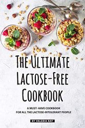 The Ultimate Lactose-Free Cookbook: A Must- Have Cookbook for All the Lactose-Intolerant People