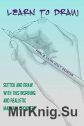 Learn To Draw: Sketch And Draw With This Inspiring And Realistic Manual, Anywhere