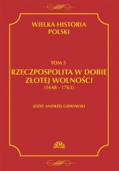 Wielka historia Polski. Tom 5. Rzeczpospolita w dobie zlotej wolnosci (1648-1763)