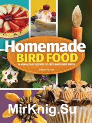 Homemade Bird Food: 26 Fun & Easy Recipes to Feed Backyard Birds, 2nd Edition