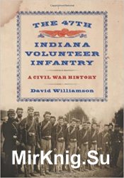 The 47th Indiana Volunteer Infantry: A Civil War History