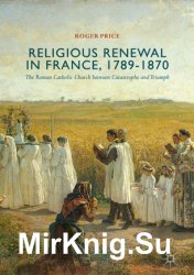 Religious Renewal in France, 1789-1870. The Roman Catholic Church between Catastrophe and Triumph