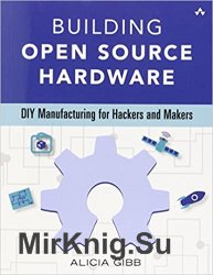 Building Open Source Hardware: DIY Manufacturing for Hackers and Makers