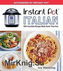 Instant Pot Italian: 100 Irresistible Recipes Made Easier Than Ever