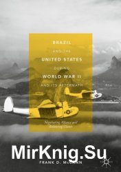 Brazil and the United States during World War II and Its Aftermath. Negotiating Alliance and Balancing Giants
