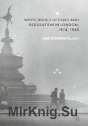 White Drug Cultures and Regulation in London, 19161960