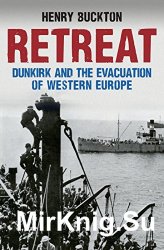 Retreat: Dunkirk and the Evacuation of Western Europe