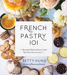 French Pastry 101: Learn the Art of Classic Baking with 60 Beginner-Friendly Recipes