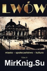 Lwow: miasto, spoleczenstwo, kultura: studia z dziejow Lwowa  T. 4