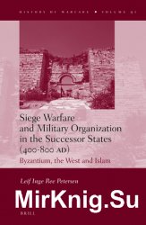 Siege Warfare and Military Organization in the Successor States (400-800 AD). Byzantium, the West and Islam
