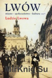 Lwow: miasto, spoleczenstwo, kultura: studia z dziejow Lwowa T. 5