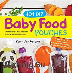 101 DIY Baby Food Pouches: Incredibly Easy Recipes for Reusable Pouches