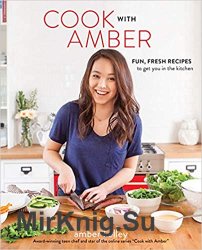 Cook with Amber: Fun, Fresh Recipes to Get You in the Kitchen