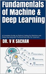 Fundamentals of Machine & Deep Learning: A Complete Guide on Python Coding for Machine and Deep Learning with Practical Exercises for Learners