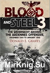 Blood and Steel 3: The Wehrmacht Archive: The Ardennes Offensive, December 1944 to January 1945