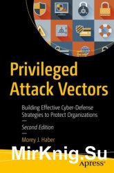Privileged Attack Vectors Building Effective Cyber-Defense Strategies to Protect Organizations, 2nd Edition