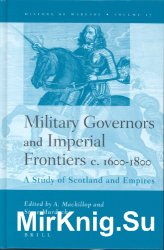 Military Governors and Imperial Frontiers c. 1600-1800. A Study of Scotland and Empires