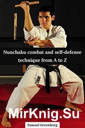 Nunchaku combat and self-defense technique from A to Z