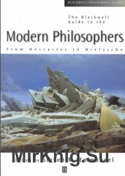 The Blackwell Guide to the Modern Philosophers: From Descartes to Nietzsche