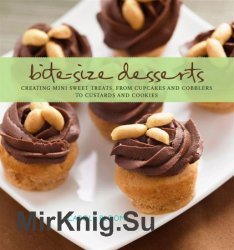 Bite-Size Desserts: Creating Mini Sweet Treats, from Cupcakes to Cobblers to Custards and Cookies