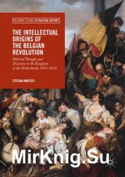 The Intellectual Origins of the Belgian Revolution. Political Thought and Disunity in the Kingdom of the Netherlands, 1815-1830