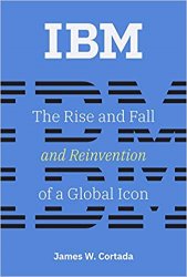 IBM: The Rise and Fall and Reinvention of a Global Icon