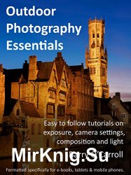 Outdoor Photography Essentials: Easy to follow tutorials on exposure, camera settings, composition and light