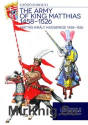 The Army of King Matthias 1458-1526 / Matyas Kiraly Hadserege 1458-1526